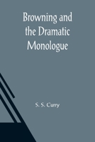 Browning and the Dramatic Monologue. Nature and Interpretation of an overlooked form of literature 9356087164 Book Cover