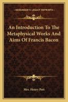 An Introduction to the Metaphysical Works and Aims of Francis Bacon 1417967331 Book Cover