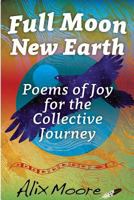 Full Moon, New Earth: Poems of Joy for the Collective Journey 069241102X Book Cover