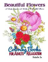 ฺฺBeautiful Flowers Coloring Books for Adults Relaxation: A Simply Gorgeous and Variety of the Beautiful Flowers Adult Coloring Book 1097386775 Book Cover