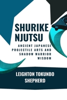 Shurikenjutsu: Ancient Japanese Projectile Arts and Shadow Warrior Wisdom: Historical Methods of Distance Combat Philosophy (How Martial Arts Shaped the World: From Ancient Times to Today) B0DVGLSFF3 Book Cover