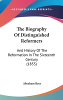 The Biography Of Distinguished Reformers: And History Of The Reformation In The Sixteenth Century 1437079261 Book Cover