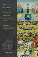 Evil and Creation : Historical and Constructive Essays in Christian Dogmatics 1683594347 Book Cover