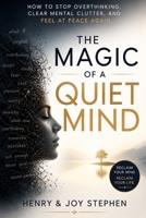 THE MAGIC OF A QUIET MIND: How to Stop Overthinking, Clear Mental Clutter, and Feel at Peace Again B0H34VJGTD Book Cover