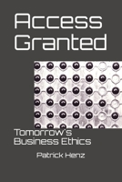 Access Granted: Tomorrow's Business Ethics 1544849826 Book Cover