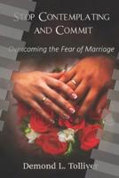 Stop Contemplating and Commit!: Overcoming The Fear of Marriage 1794273662 Book Cover