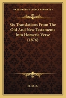 Six Translations From The Old And New Testaments Into Homeric Verse 1120708443 Book Cover