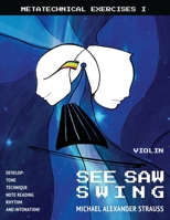 See Saw Swing Violin: Metatechnical Exercises I B0851M9HDW Book Cover