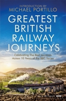 Greatest British Railway Journeys: Celebrating the greatest journeys from the BBC's beloved railway travel series 147227928X Book Cover