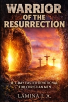 WARRIOR OF THE RESURRECTION: A 7-DAY EASTER DEVOTIONAL FOR CHRISTIAN MEN B0GR5VR3PB Book Cover