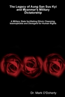 The Legacy of Aung San Suu Kyi and Myanmar's Military Dictatorship - A Military State facilitating Ethnic Cleansing, Islamophobia and Disregard for Human Rights 138725748X Book Cover