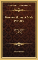 Barevne Skizzy A Male Povidky: 1891-1905 (1906) 1160313393 Book Cover