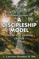 Success of Small Groups As a Discipleship Model in the 21st Century Church 1967282234 Book Cover