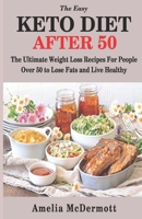 THE EASY KETO DIET AFTER 50: The Ultimate Weight Loss Recipes for People Over 50 to Lose Fats and Live Healthy 1697896049 Book Cover