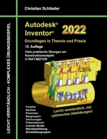 Autodesk Inventor 2022 - Grundlagen in Theorie und Praxis: Viele praktische Übungen am Konstruktionsobjekt 4-Takt-Motor 3753482846 Book Cover