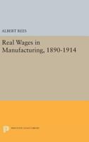 Real wages in manufacturing, 1890-1914 (National Bureau of Economic Research publications in reprint) 0691625883 Book Cover