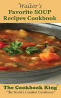 Walter's Favorite SOUP Recipes Cookbook 154037422X Book Cover