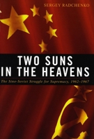 Two Suns in the Heavens: The Sino-Soviet Struggle for Supremacy, 1962-1967 0804758794 Book Cover