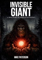 INVISIBLE GIANT - A true story of Sasquatch contact 1067582703 Book Cover
