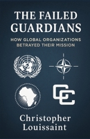 The Failed Guardians: How Global Organizations Betrayed Their Mission B0F63K8HXJ Book Cover