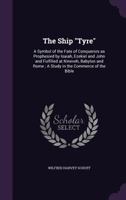 The Ship Tyre: A Symbol of the Fate of Conquerors as Prophesied by Isaiah, Ezekiel and John and Fulfilled at Nineveh, Babylon and ROM 0530460602 Book Cover