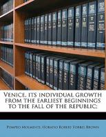 Venice; Its Individual Growth From the Earliest Beginnings to the Fall of the Republic; Volume 1 1176920235 Book Cover