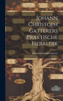 Johann Christoph Gatterers Praktische Heraldik 102254960X Book Cover