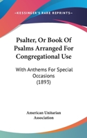 Psalter, Or Book Of Psalms Arranged For Congregational Use: With Anthems For Special Occasions 1104894904 Book Cover