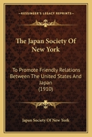 The Japan Society Of New York: To Promote Friendly Relations Between The United States And Japan 112089199X Book Cover