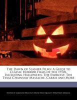 The Dawn of Slasher Films: A Guide to Classic Horror Films of the 1970s, Including Halloween, the Exorcist, the Texas Chainsaw Massacre, Carrie a 1241717184 Book Cover
