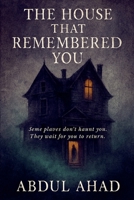 The House That Remembered You: Some places don't haunt you. They wait for you to return. B0GH3RCFFH Book Cover