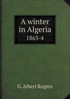 A Winter in Algeria, 1863-4 1144741939 Book Cover