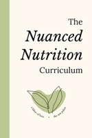 The Nuanced Nutrition Curriculum: An Educational Resource Written by Students, Dietitians, and Psychologists to Help You Become a Zestful, Empowered, and Nuanced Eater B0FFB87436 Book Cover
