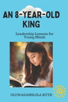 AN 8-YEAR-OLD KING: Leadership Lessons for Young Minds B0CTYM37KR Book Cover