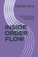 INSIDE ORDER FLOW: Reading Institutional Intent Before the Market Moves B0HC42CXYB Book Cover