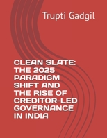 CLEAN SLATE: THE 2025 PARADIGM SHIFT AND THE RISE OF CREDITOR-LED GOVERNANCE IN INDIA (Insolvency) B0GJPDLLTN Book Cover