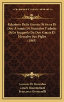 Relazione Della Guerra Di Siena Di Don Antonio Di Montalvo Tradotta Dallo Spagnolo Da Don Garzia Di Montalvo Suo Figlio (1863) 1168100410 Book Cover
