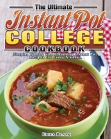 The Ultimate Instant Pot College Cookbook: Simple, Yummy and Cleansing Instant Pot Recipes for Every Student. 1922504483 Book Cover