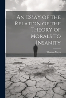 An Essay of the Relation of the Theory of Morals to Insanity 1022113720 Book Cover