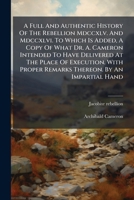 A Full And Authentic History Of The Rebellion Mdccxlv. And Mdccxlvi. To Which Is Added, A Copy Of What Dr. A. Cameron Intended To Have Delivered At ... By An Impartial Hand (Afrikaans Edition) B0FK876C7Q Book Cover