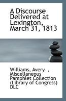 A Discourse Delivered at Lexington, March 31, 1813 9354442188 Book Cover