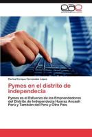 Pymes en el distrito de independecia: Pymes es el Esfuerzo de los Emprendedores del Distrito de Independecia Huaraz Ancash Perú y También del Perú y Otro País 3659038318 Book Cover