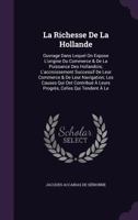 La Richesse De La Hollande: Ouvrage Dans Lequel On Expose L'origine Du Commerce & De La Puissance Des Hollandois; L'accroissement Successif De Leur ... À Leurs Progrès, Celles Qui Tendent À Le... 1141948702 Book Cover
