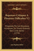 Reponses Critiques A Plusieurs Difficultes V2: Proposees Par Les Nouveaux Incredules, Sur Divers Endroits Des Livres Saints (1774) 1166335178 Book Cover