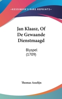 Jan Klaasz, Of De Gewaande Dienstmaagd: Blyspel (1709) 1104872099 Book Cover