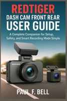 REDTIGER Dash Cam Front Rear User Guide: A Complete Companion for Setup, Safety, and Smart Recording Made Simple B0FFC8XWN1 Book Cover