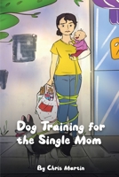 Dog Training for the Single Moms 108812562X Book Cover