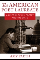 The American Poet Laureate: A History of U.S. Poetry and the State 0231194390 Book Cover