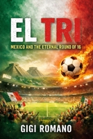 El Tri: Mexico and the Eternal Round of 16 (Football Nations: Stories of Glory and Strife) B0GWLBFX77 Book Cover