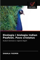 Ekologia i biologia Indian Peafowl, Pavo cristatus: Studium terenowe w regionie Aligarh 6202721812 Book Cover